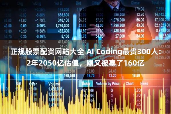 正规股票配资网站大全 AI Coding最贵300人：2年2050亿估值，刚又被塞了160亿